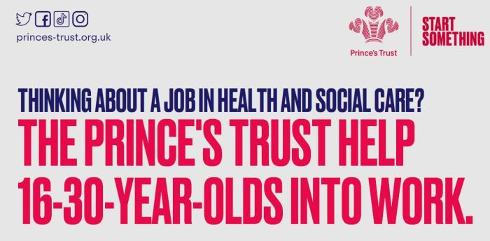 THINKING ABOUT A JOB IN HEALTH AND SOCIAL CARE? THE PRINCE'S TRUST HELP 16-30-YEAR-OLDS INTO WORK.